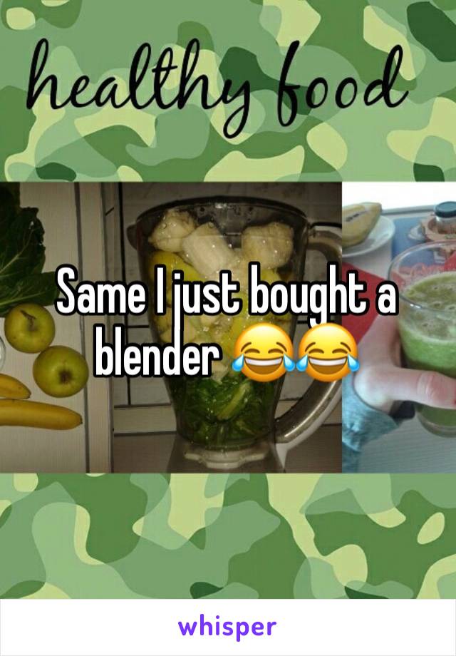 Same I just bought a blender 😂😂