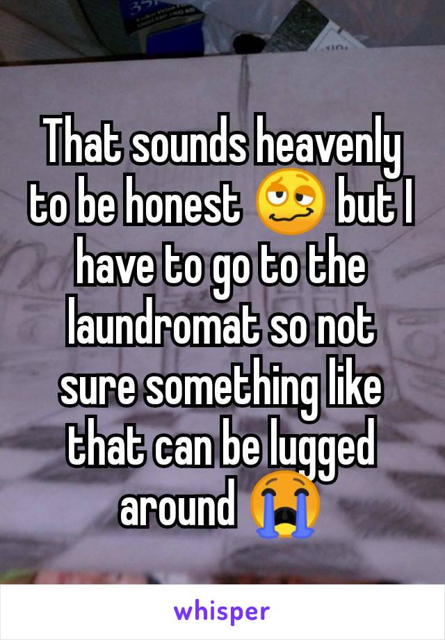 That sounds heavenly to be honest 🥴 but I have to go to the laundromat so not sure something like that can be lugged around 😭