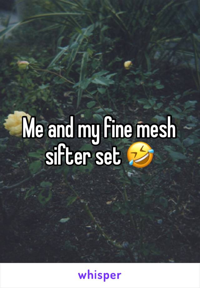 Me and my fine mesh sifter set 🤣