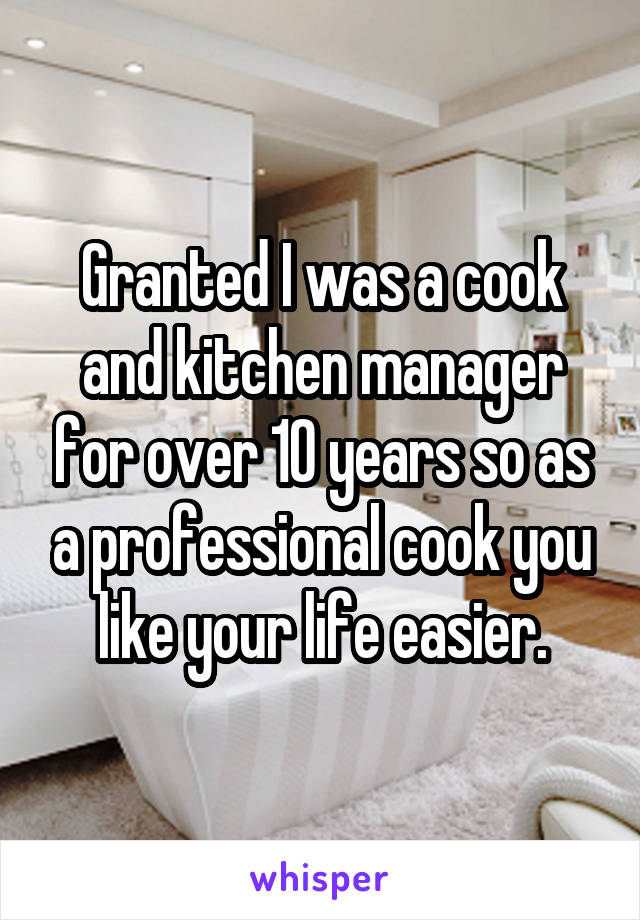 Granted I was a cook and kitchen manager for over 10 years so as a professional cook you like your life easier.