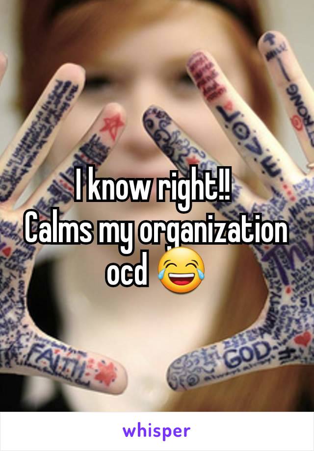 I know right!! 
Calms my organization ocd 😂