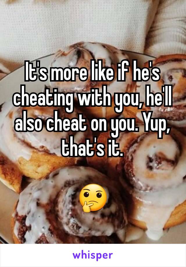 It's more like if he's cheating with you, he'll also cheat on you. Yup, that's it.

🤔