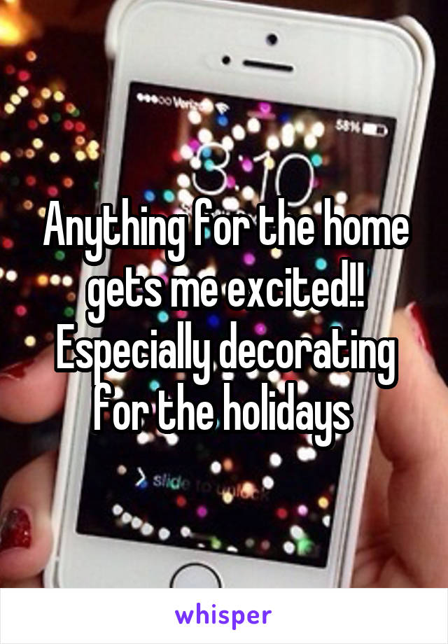 Anything for the home gets me excited!! Especially decorating for the holidays 