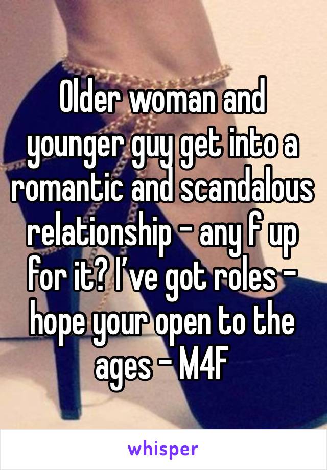 Older woman and younger guy get into a romantic and scandalous relationship - any f up for it? I’ve got roles - hope your open to the ages - M4F 