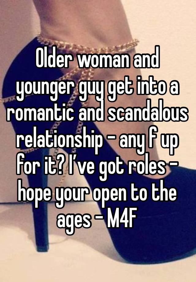 Older woman and younger guy get into a romantic and scandalous relationship - any f up for it? I’ve got roles - hope your open to the ages - M4F 