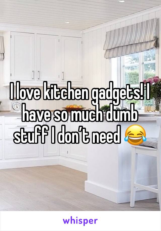 I love kitchen gadgets! I have so much dumb stuff I don’t need 😂