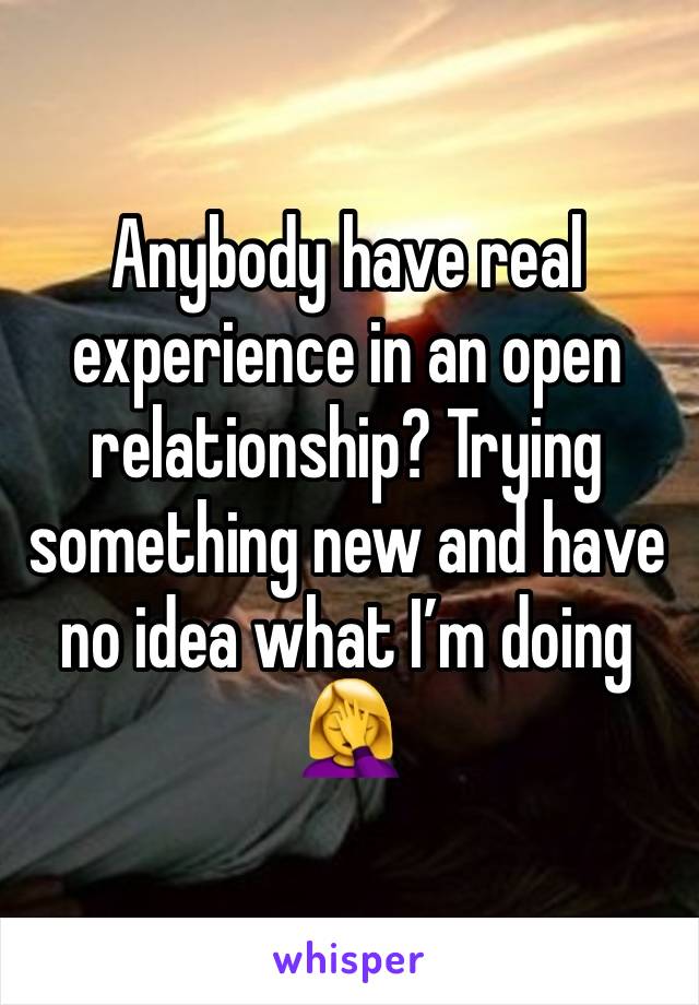 Anybody have real experience in an open relationship? Trying something new and have no idea what I’m doing 🤦‍♀️ 