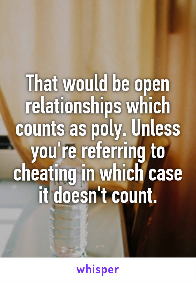 That would be open relationships which counts as poly. Unless you're referring to cheating in which case it doesn't count.