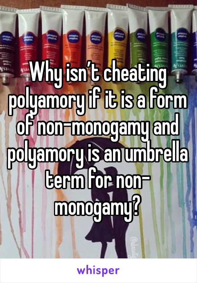 Why isn’t cheating polyamory if it is a form of non-monogamy and polyamory is an umbrella term for non-monogamy?