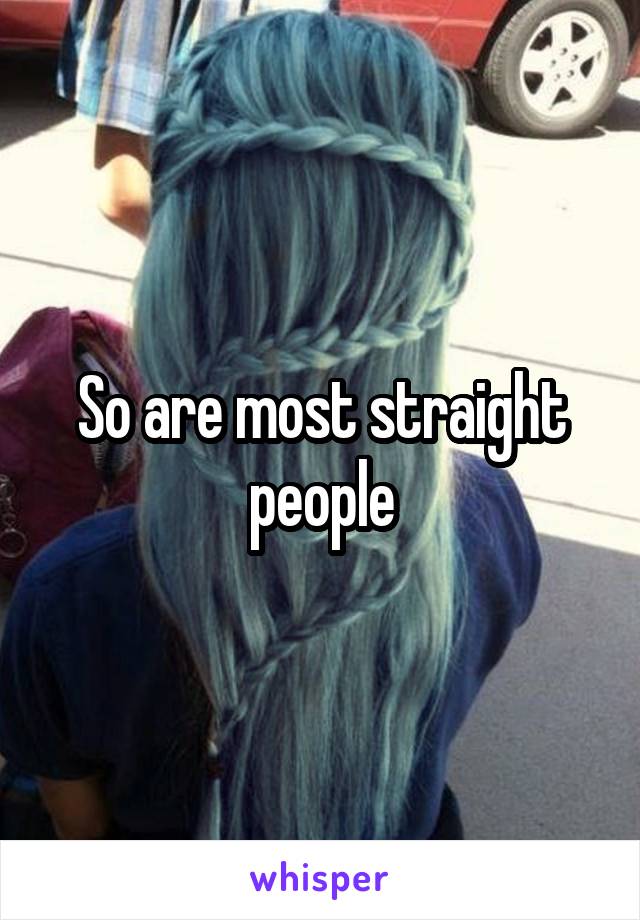 So are most straight people