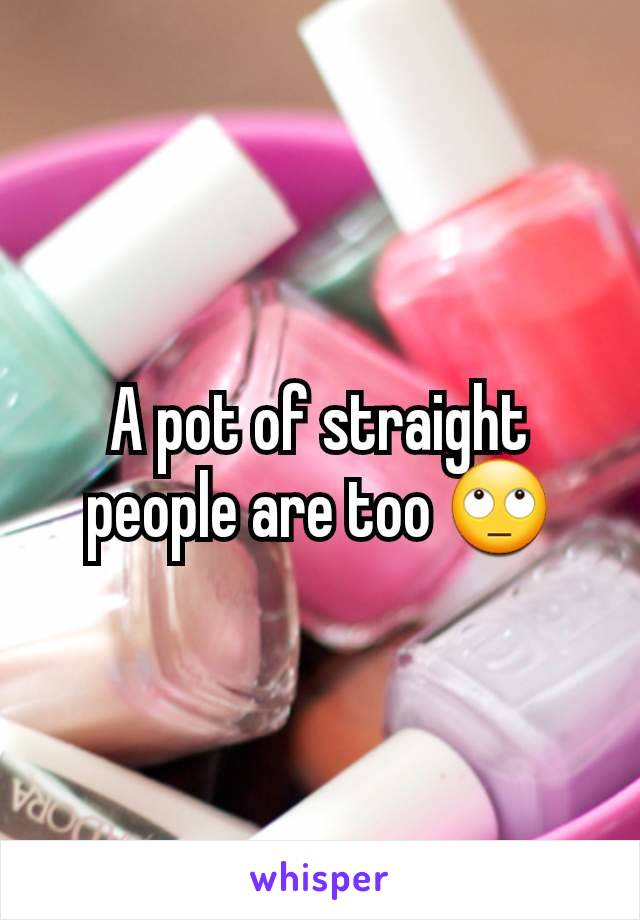 A pot of straight people are too 🙄