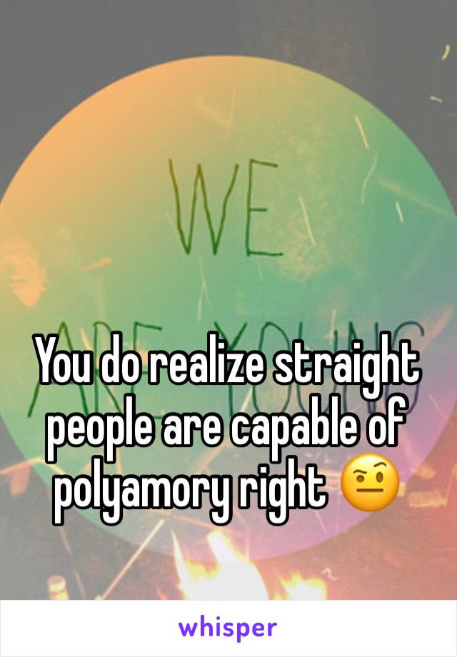 You do realize straight people are capable of polyamory right 🤨