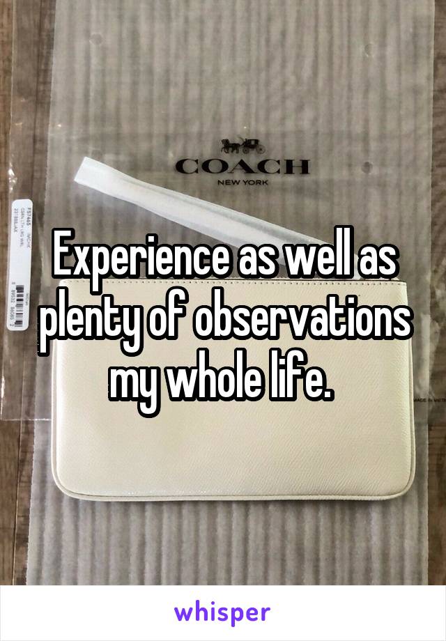 Experience as well as plenty of observations my whole life. 