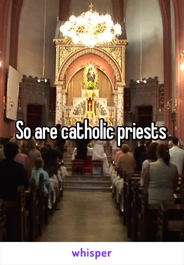 So are catholic priests 