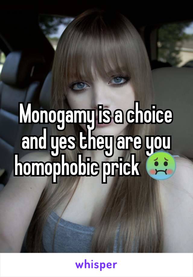 Monogamy is a choice and yes they are you homophobic prick 🤢