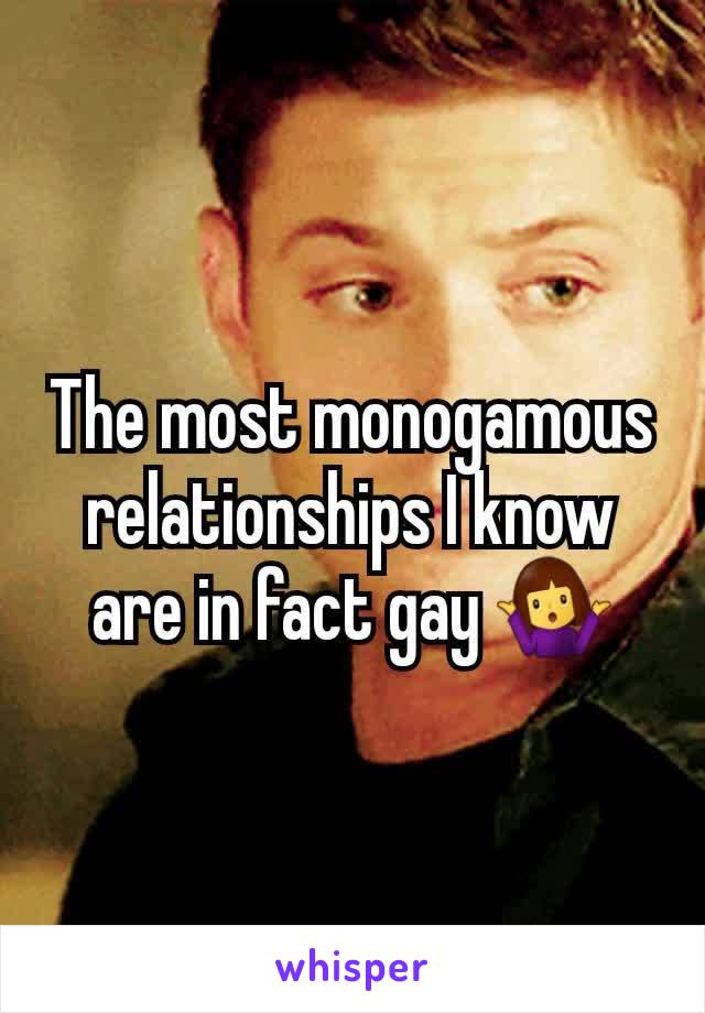 The most monogamous relationships I know are in fact gay 🤷‍♀️