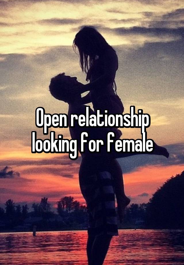 Open relationship looking for female