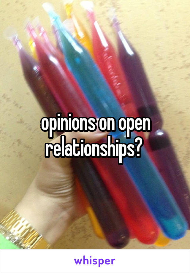 opinions on open relationships? 