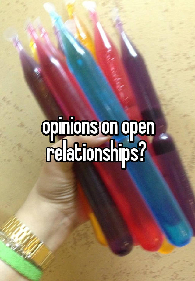 opinions on open relationships? 