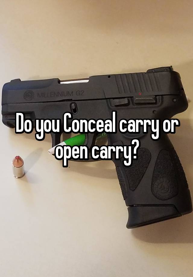 Do you Conceal carry or open carry?