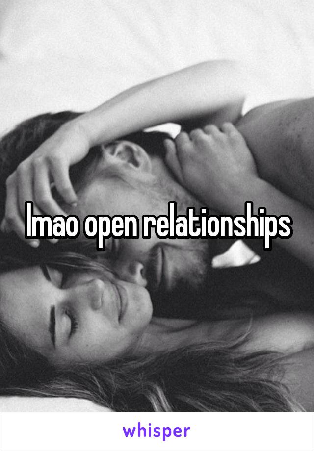 lmao open relationships