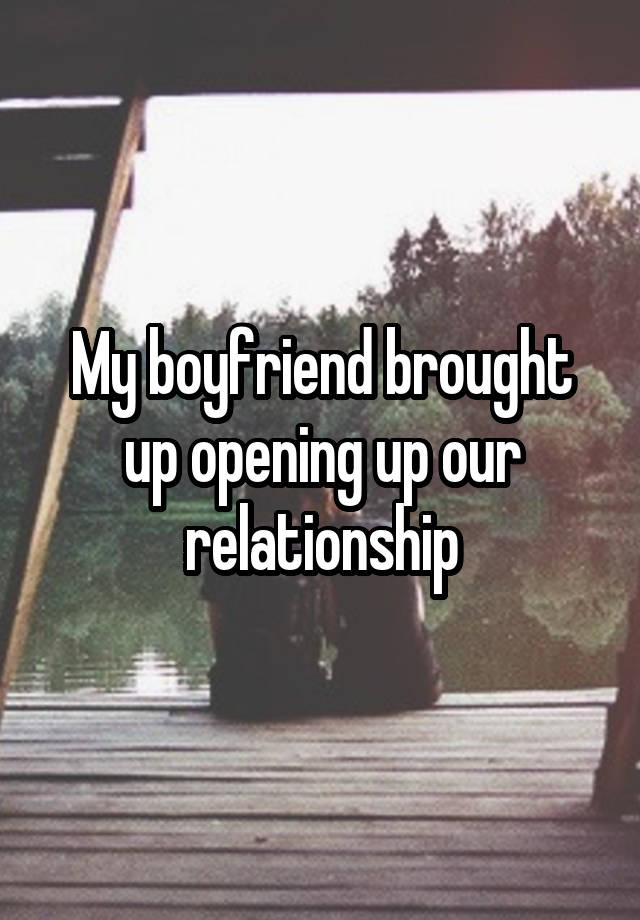 My boyfriend brought up opening up our relationship