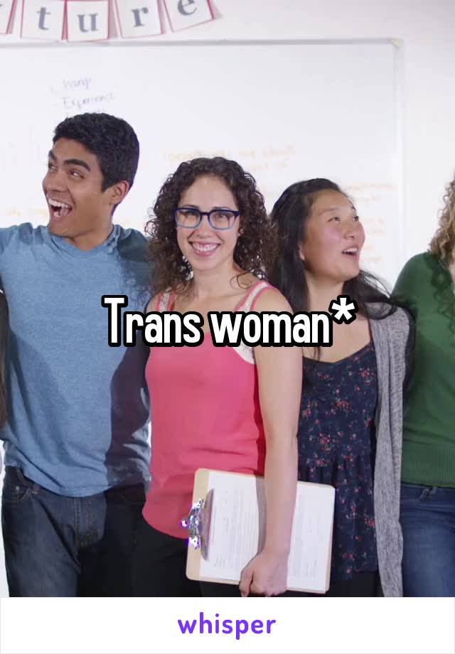 Trans woman*