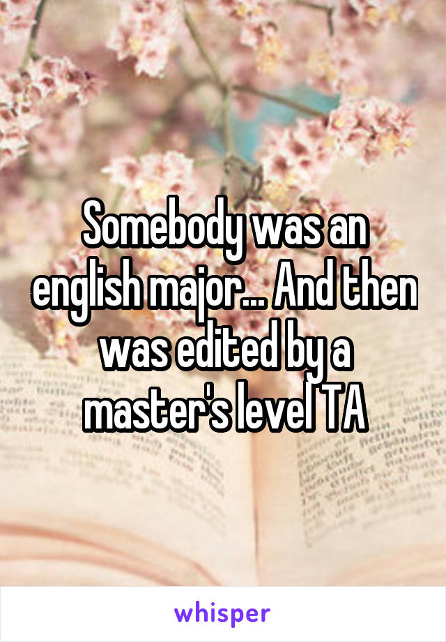 Somebody was an english major... And then was edited by a master's level TA