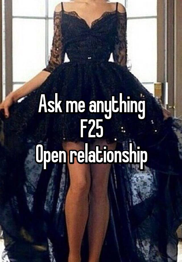 Ask me anything
F25
Open relationship