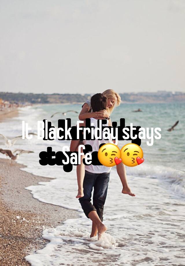 It Black Friday stays Safe 😘