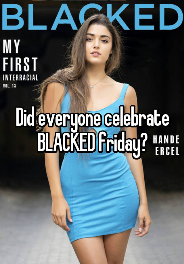 Did everyone celebrate BLACKED friday?