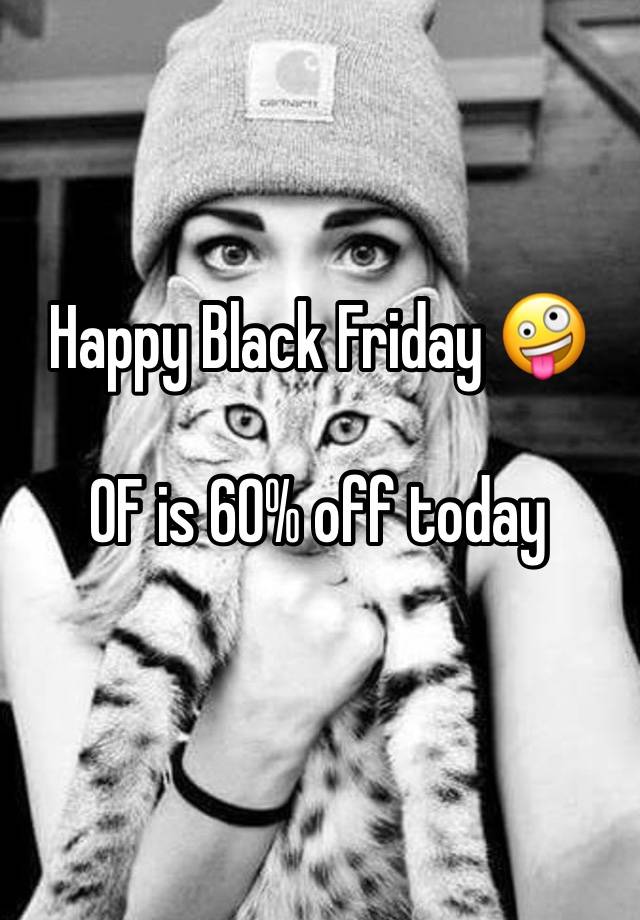 Happy Black Friday 🤪

0F is 60% off today 