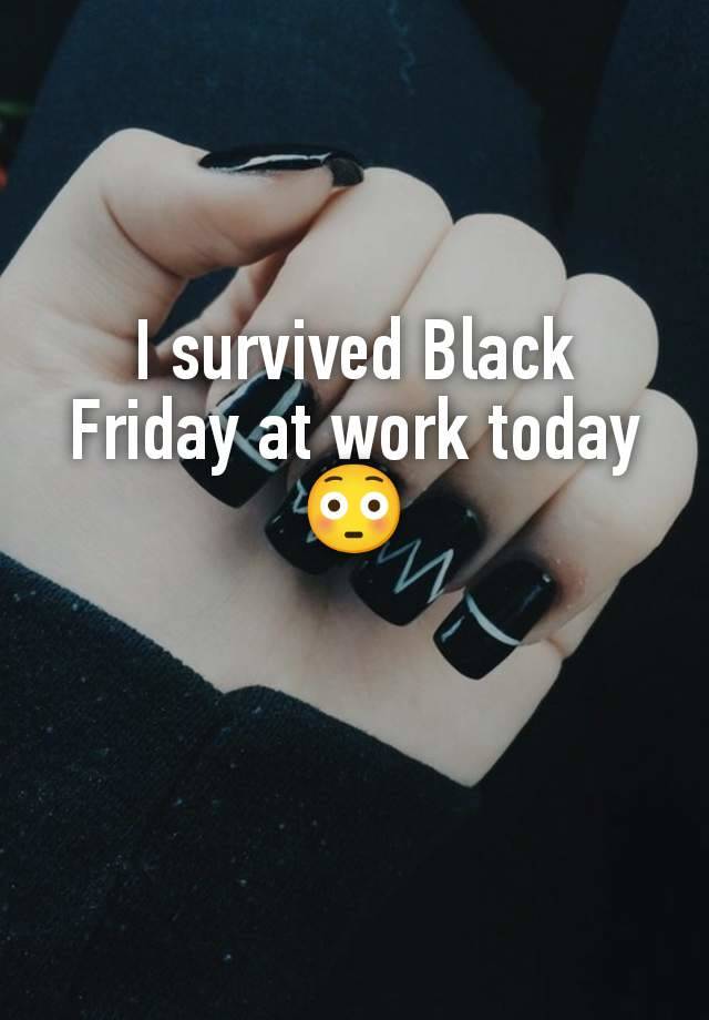 I survived Black Friday at work today 😳