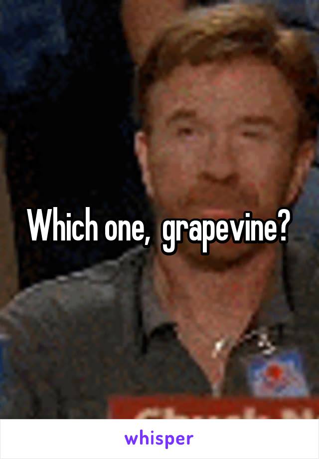 Which one,  grapevine? 