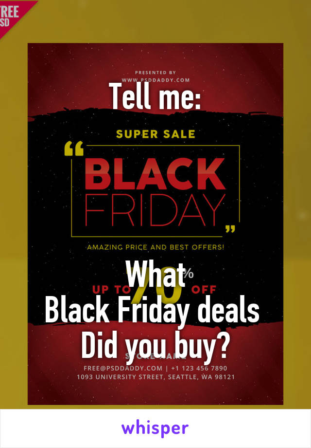 Tell me:




What
Black Friday deals 
Did you buy?