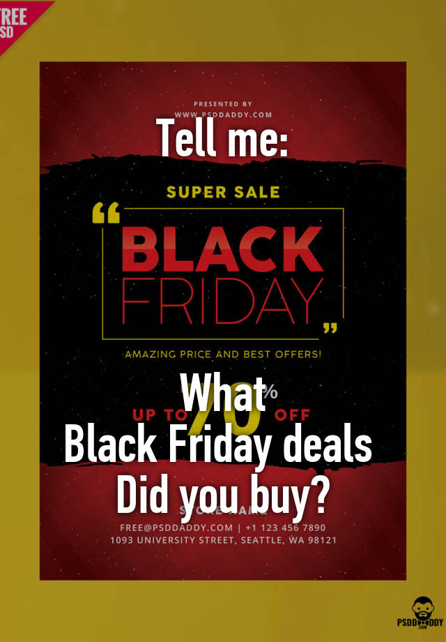 Tell me:




What
Black Friday deals 
Did you buy?