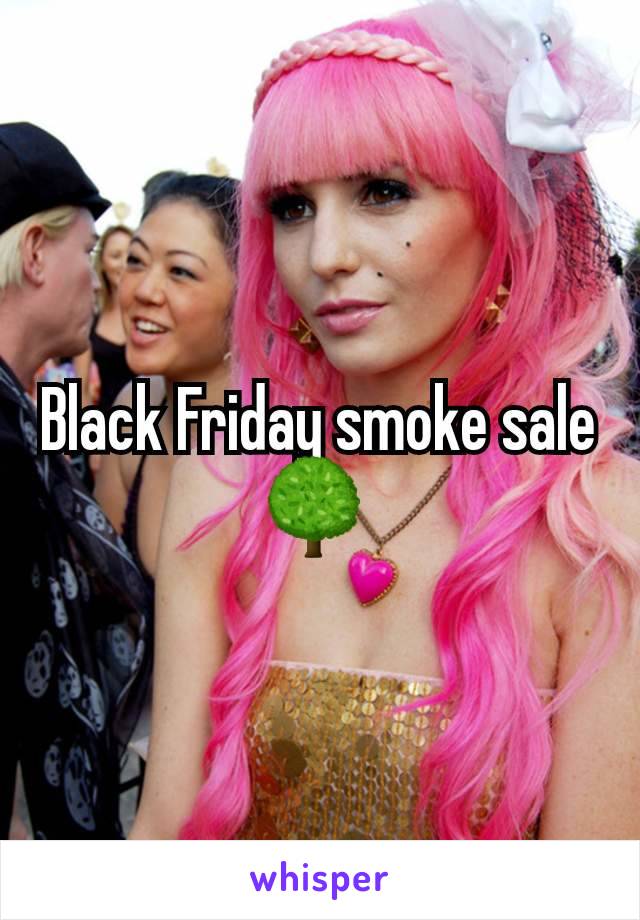 Black Friday smoke sale 🌳 