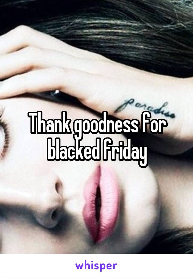 Thank goodness for blacked friday