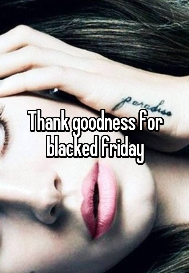 Thank goodness for blacked friday