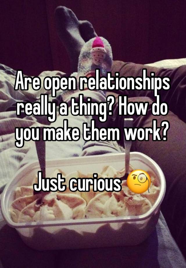 Are open relationships really a thing? How do you make them work?

Just curious 🧐 