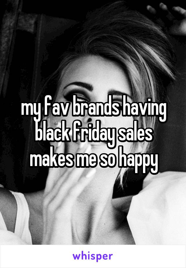 my fav brands having black friday sales makes me so happy