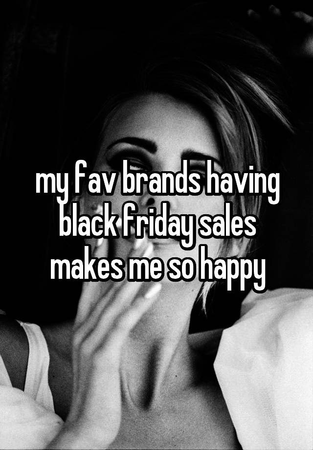 my fav brands having black friday sales makes me so happy