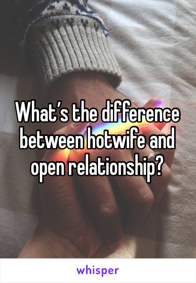 What’s the difference between hotwife and open relationship?