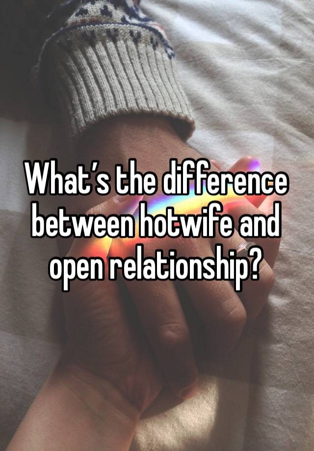 What’s the difference between hotwife and open relationship?