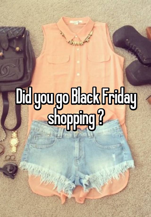 Did you go Black Friday shopping ?