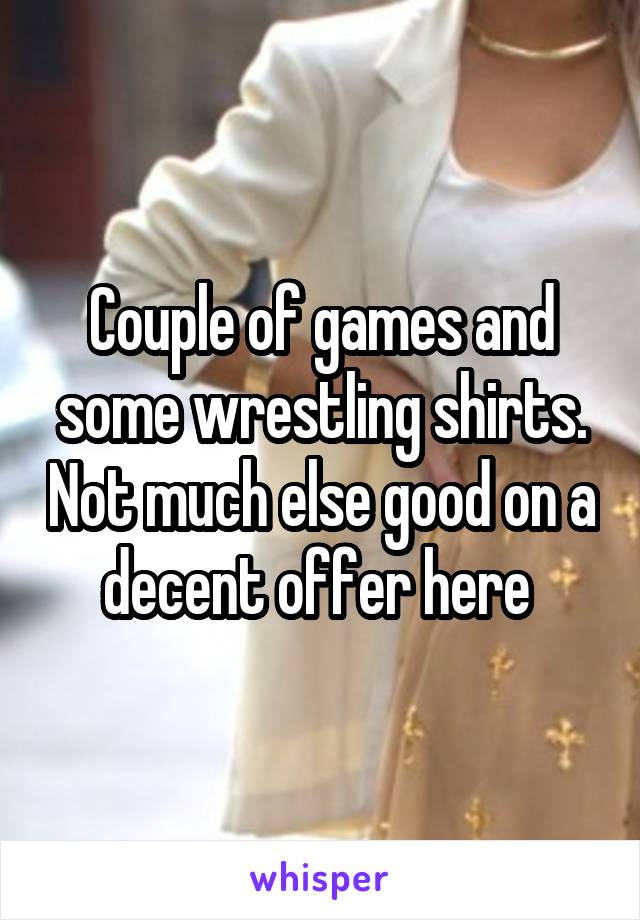 Couple of games and some wrestling shirts. Not much else good on a decent offer here 