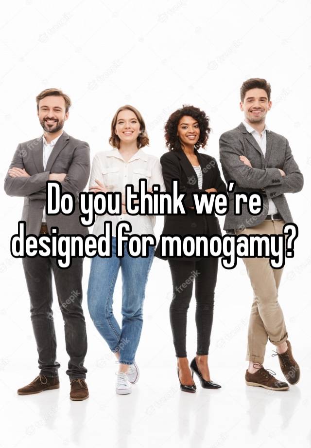 Do you think we’re designed for monogamy?