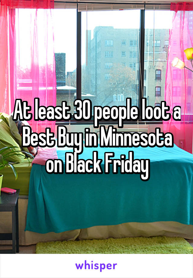 At least 30 people loot a Best Buy in Minnesota on Black Friday