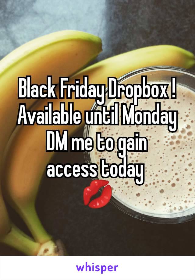 Black Friday Dropbox !
Available until Monday
DM me to gain
access today 
💋