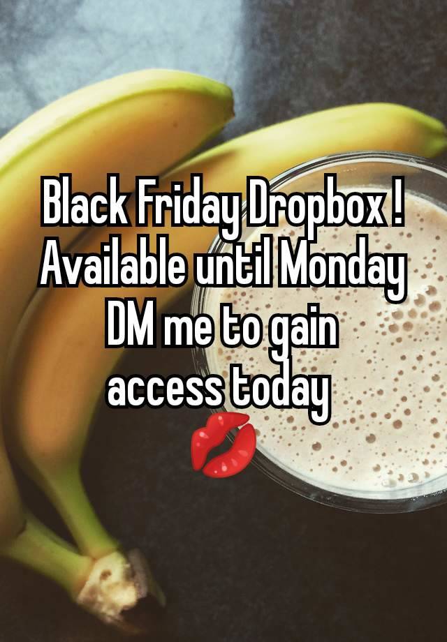 Black Friday Dropbox !
Available until Monday
DM me to gain
access today 
💋